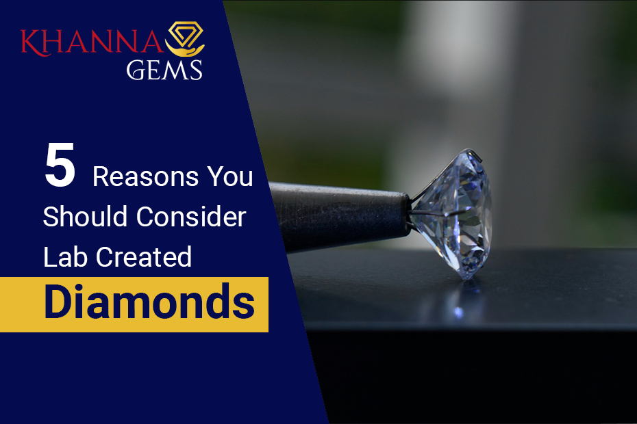 5 Reasons You Should Consider Lab Created Diamonds