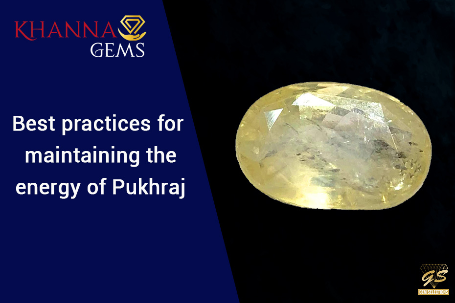 Best practices for maintaining the energy of Pukhraj