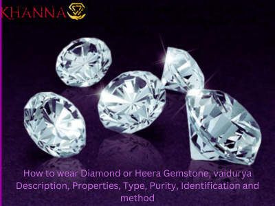 How to wear Diamond or Heera Gemstone, vaidurya Description, Properties, Type, Purity, Identification and method