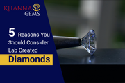 5 Reasons You Should Consider Lab Created Diamonds
