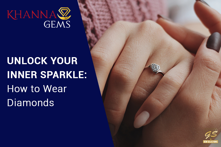Unlock Your Inner Sparkle: How to Wear Diamonds | Khanna Gems