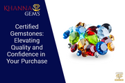 Certified Gemstones: Elevating Quality and Confidence in Your Purchase