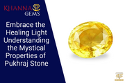 Embrace the Healing Light: Understanding the Mystical Properties of Pukhraj Stone