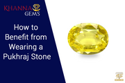 How to Benefit from Wearing a Pukhraj Stone