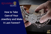 How To Take Care Of Your Jewellery And Make It Last Forever?