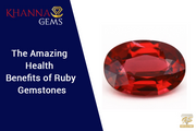 The Amazing Health Benefits of Ruby Gemstones