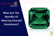 What Are The Benefits Of Wearing Emerald Gemstones?