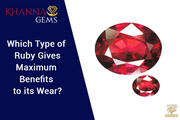 Which Type of Ruby Gives Maximum Benefits to its Wear?
