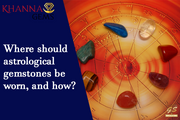 Where Should Astrological Gemstones Be Worn, And How?